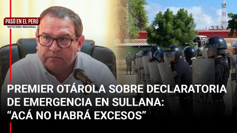 Pasó en el Perú | Alberto Otárola sobre estado de emergencia en Sullana: “Acá no habrá excesos”