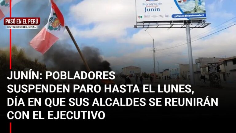 Pasó en el Perú | Junín: Pobladores suspenden paro hasta el lunes cuando alcaldes se reunirán con el Ejecutivo